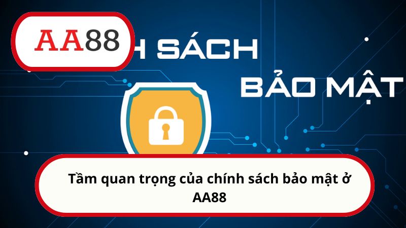 Chính sách bảo mật 1 Tầm quan trọng của chính sách bảo mật ở AA88
